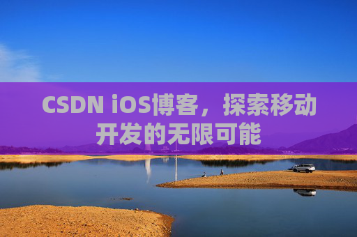 CSDN iOS博客，探索移动开发的无限可能